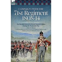 Campaigns with the 71st Regiment: 1808-14 The Recollections of a Private Scottish Soldier During the Peninsular War