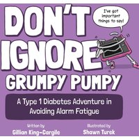 Don't Ignore Grumpy Pumpy: A Type 1 Diabetes Adventure in Avoiding Alarm Fatigue - Don't Ignore Grumpy Pumpy: A Type 1 Diabetes Adventure in Avoiding Alarm Fatigue - jetzt bei oelder-buchhandlung.de kaufen