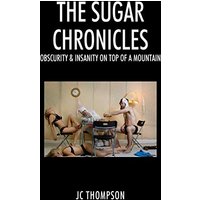 The Sugar Chronicles: Obscurity & Insanity on Top of a Mountain - The Sugar Chronicles: Obscurity & Insanity on Top of a Mountain - jetzt bei oelder-buchhandlung.de kaufen