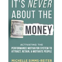 It's Never about the Money: Activating the Performance Motivator System to Attract, Retain, and Motivate People - It's Never about the Money: Activating the Performance Motivator System to Attract, Retain, and Motivate People - jetzt bei oelder-buchhandlung.de kaufen