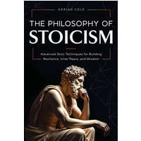 The Philosophy of Stoicism: Advanced Stoic Techniques for Building Resilience, Inner Peace, and Wisdom - The Philosophy of Stoicism: Advanced Stoic Techniques for Building Resilience, Inner Peace, and Wisdom - jetzt bei oelder-buchhandlung.de kaufen