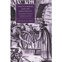 Foreign Bodies and the Body Politic: Discourses of Social Pathology in Early Modern England (Cambridge Studies in Renaissance Literature and Culture, Band 25)