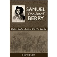 Samuel One-Armed Berry: Shaker, Teacher, Ruthless Civil War Guerilla - Samuel One-Armed Berry: Shaker, Teacher, Ruthless Civil War Guerilla - jetzt bei oelder-buchhandlung.de kaufen