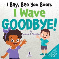 I Say, See You Soon. I Wave Goodbye!: An Affirmation-Themed Book For Toddlers About Saying Goodbye (Ages 2-4) (My Amazing Toddler Behavioral Series) - I Say, See You Soon. I Wave Goodbye!: An Affirmation-Themed Book For Toddlers About Saying Goodbye (Ages 2-4) (My Amazing Toddler Behavioral Series) - jetzt bei oelder-buchhandlung.de kaufen