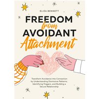 Freedom from Avoidant Attachment: Transform Avoidance into Connection by Understanding Dismissive Patterns, Identifying Triggers, and Building a Secure Relationship - Freedom from Avoidant Attachment: Transform Avoidance into Connection by Understanding Dismissive Patterns, Identifying Triggers, and Building a Secure Relationship - jetzt bei oelder-buchhandlung.de kaufen
