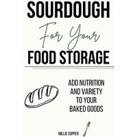 Sourdough For Your Food Storage: Add Nutrition and Variety to Your Baked Goods - Sourdough For Your Food Storage: Add Nutrition and Variety to Your Baked Goods - jetzt bei oelder-buchhandlung.de kaufen