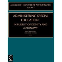 Administering Special Education: In Pursuit of Dignity and Autonomy: 7 (Advances in Educational Administration)