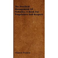 The Practical Management of Fisheries - A Book for Proprietors and Keepers