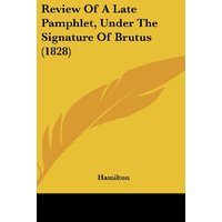 Review Of A Late Pamphlet, Under The Signature Of Brutus (1828)