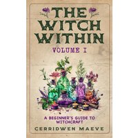 The Witch Within, Volume I: The Beginner's Guide to Witchcraft: A Beginner's Guide to Witchcraft - The Witch Within, Volume I: The Beginner's Guide to Witchcraft: A Beginner's Guide to Witchcraft - jetzt bei oelder-buchhandlung.de kaufen