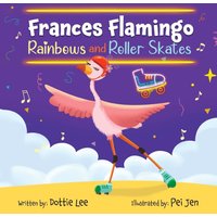 Frances Flamingo Rainbows and Roller Skates: An Adventure of Skating, Courage, and Friendship (The Adventures of Frances Flamingo) - Frances Flamingo Rainbows and Roller Skates: An Adventure of Skating, Courage, and Friendship (The Adventures of Frances Flamingo) - jetzt bei oelder-buchhandlung.de kaufen