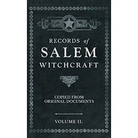 Records of Salem Witchcraft - Copied from Original Documents - Volume II.