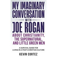 My Imaginary Conversation with Joe Rogan About Christianity, the Supernatural, and Little Green Men: A Survival Guide for Living in a Post-Christian Culture - My Imaginary Conversation with Joe Rogan About Christianity, the Supernatural, and Little Green Men: A Survival Guide for Living in a Post-Christian Culture - jetzt bei oelder-buchhandlung.de kaufen
