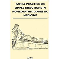 Family Practice or Simple Directions in Homeopathic Domestic Medicine