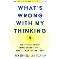 What's Wrong With My Thinking?: How Abundance Thinking Creates Better Outcomes, More Cash Flow, and Time to Enjoy - What's Wrong With My Thinking?: How Abundance Thinking Creates Better Outcomes, More Cash Flow, and Time to Enjoy - jetzt bei oelder-buchhandlung.de kaufen