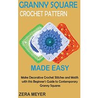 Granny Square Crochet Patterns Made Easy: Make Decorative Crochet Stitches and Motifs with this Beginner's Guide to Contemporary Granny Squares - Granny Square Crochet Patterns Made Easy: Make Decorative Crochet Stitches and Motifs with this Beginner's Guide to Contemporary Granny Squares - jetzt bei oelder-buchhandlung.de kaufen