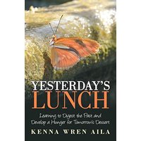 Yesterday's Lunch: Learning to Digest the Past and Develop a Hunger for Tomorrow's Dessert - Yesterday's Lunch: Learning to Digest the Past and Develop a Hunger for Tomorrow's Dessert - jetzt bei oelder-buchhandlung.de kaufen