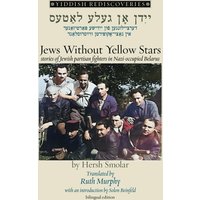 Jews Without Yellow Stars: Yiddish stories of Jewish partisan fighters in Nazi-occupied Belarus (bilingual edition): stories of Jewish partisan ... from the Yiddish (Yiddish Rediscoveries) - Jews Without Yellow Stars: Yiddish stories of Jewish partisan fighters in Nazi-occupied Belarus (bilingual edition): stories of Jewish partisan ... from the Yiddish (Yiddish Rediscoveries) - jetzt bei oelder-buchhandlung.de kaufen