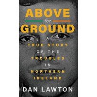 ABOVE THE GROUND: A True Story of The Troubles in Northern Ireland - ABOVE THE GROUND: A True Story of The Troubles in Northern Ireland - jetzt bei oelder-buchhandlung.de kaufen