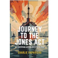 JOURNEY TO THE JONES ACT: U.S. Merchant Marine Policy 1776-1920 - JOURNEY TO THE JONES ACT: U.S. Merchant Marine Policy 1776-1920 - jetzt bei oelder-buchhandlung.de kaufen
