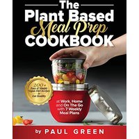 The Plant Based Meal Prep Cookbook: 200+ Easy & Simple Vegan Diet Recipes To Eat Healthy at Work, Home, and On The Go With 7 Weekly Meal Plans