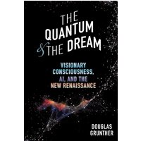 The Quantum & The Dream: Visionary Consciousness, AI, and the New Renaissance - The Quantum & The Dream: Visionary Consciousness, AI, and the New Renaissance - jetzt bei oelder-buchhandlung.de kaufen