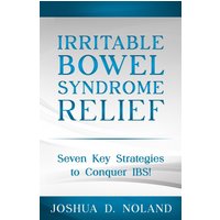 IRRITABLE BOWEL SYNDROME RELIEF: Seven Key Strategies to Conquer IBS - IRRITABLE BOWEL SYNDROME RELIEF: Seven Key Strategies to Conquer IBS - jetzt bei oelder-buchhandlung.de kaufen