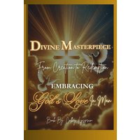 Divine Masterpiece: From Creation Redemption Embracing God's Love in Man - Divine Masterpiece: From Creation Redemption Embracing God's Love in Man - jetzt bei oelder-buchhandlung.de kaufen