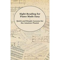 Sight-Reading for Piano Made Easy - Quick and Simple Lessons for the Amateur Pianist