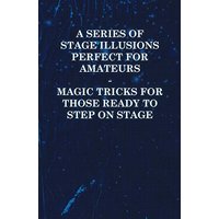 A Series of Stage Illusions Perfect for Amateurs - Magic Tricks for Those Ready to Step on Stage