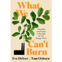 What We Can't Burn: Friendship and Friction in the Fight for Our Energy Future - What We Can't Burn: Friendship and Friction in the Fight for Our Energy Future - jetzt bei oelder-buchhandlung.de kaufen