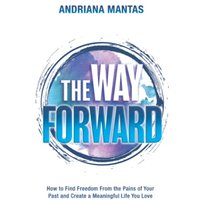 The Way Forward: How to Find Freedom From the Pains of Your Past, and Create a Meaningful Life You Love - The Way Forward: How to Find Freedom From the Pains of Your Past, and Create a Meaningful Life You Love - jetzt bei oelder-buchhandlung.de kaufen