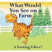 What Would You See on a Farm: A Tooting T-Rex? - What Would You See on a Farm: A Tooting T-Rex? - jetzt bei oelder-buchhandlung.de kaufen