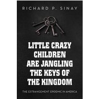 Little Crazy Children Are Jangling the Keys of the Kingdom: The Estrangement Epidemic in America - Little Crazy Children Are Jangling the Keys of the Kingdom: The Estrangement Epidemic in America - jetzt bei oelder-buchhandlung.de kaufen