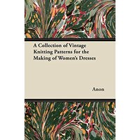 A Collection of Vintage Knitting Patterns for the Making of Women's Dresses
