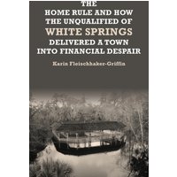 The Home Rule and How the Unqualified of White Springs Delivered a Town into Financial Despair - The Home Rule and How the Unqualified of White Springs Delivered a Town into Financial Despair - jetzt bei oelder-buchhandlung.de kaufen