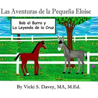 Las Aventuras de la Pequeña Eloise: Bob el Burro y La Leyenda de la Cruz - Las Aventuras de la Pequeña Eloise: Bob el Burro y La Leyenda de la Cruz - jetzt bei oelder-buchhandlung.de kaufen