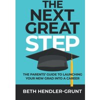 The Next Great Step: The Parents' Guide to Launching Your New Grad into a Career - The Next Great Step: The Parents' Guide to Launching Your New Grad into a Career - jetzt bei oelder-buchhandlung.de kaufen