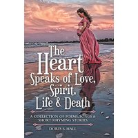 The Heart Speaks of Love, Spirit, Life & Death: A Collection of Poems, Songs & Short Rhyming Stories - The Heart Speaks of Love, Spirit, Life & Death: A Collection of Poems, Songs & Short Rhyming Stories - jetzt bei oelder-buchhandlung.de kaufen
