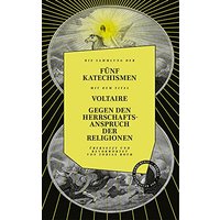 Gegen den Herrschaftsanspruch der Religionen. die fünf Katechismen: Übersetzt und bevorwortet von Tobias Roth