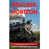 Rolling Beyond the Horizon: Fascinating Facts About Trains - Rolling Beyond the Horizon: Fascinating Facts About Trains - jetzt bei oelder-buchhandlung.de kaufen