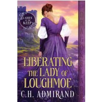 Liberating the Lady of Loughmoe (Ladies of the Keep, Band 1) - Liberating the Lady of Loughmoe (Ladies of the Keep, Band 1) - jetzt bei oelder-buchhandlung.de kaufen