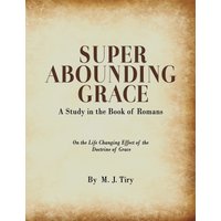 Super Abounding Grace: A Study in the Book of Romans - Super Abounding Grace: A Study in the Book of Romans - jetzt bei oelder-buchhandlung.de kaufen