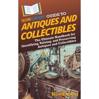 HowExpert Guide to Antiques and Collectibles: The Ultimate Handbook for Identifying, Valuing, and Preserving Antiques and Collectibles - HowExpert Guide to Antiques and Collectibles: The Ultimate Handbook for Identifying, Valuing, and Preserving Antiques and Collectibles - jetzt bei oelder-buchhandlung.de kaufen
