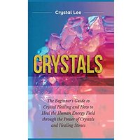 Crystals: Beginner's Guide to Crystal Healing and How to Heal the Human Energy Field through the Power of Crystals and Healing Stones - Crystals: Beginner's Guide to Crystal Healing and How to Heal the Human Energy Field through the Power of Crystals and Healing Stones - jetzt bei oelder-buchhandlung.de kaufen