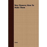 Wax Flowers; How To Make Them