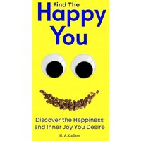 Find The Happy You: Discover the Happiness and Inner Joy You Desire - Find The Happy You: Discover the Happiness and Inner Joy You Desire - jetzt bei oelder-buchhandlung.de kaufen