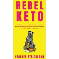 Rebel Keto: The Totally Awesome Girlz Guide To Losing Weight, Breaking the Rules, and Having a Life Outside the Kitchen (With 100+ Easy Low Carb Recipes) - Rebel Keto: The Totally Awesome Girlz Guide To Losing Weight, Breaking the Rules, and Having a Life Outside the Kitchen (With 100+ Easy Low Carb Recipes) - jetzt bei oelder-buchhandlung.de kaufen