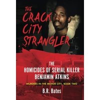 THE CRACK CITY STRANGLER: The Homicides of Serial Killer Benjamin Atkins (Murders in the Motor City Series, Band 2) - THE CRACK CITY STRANGLER: The Homicides of Serial Killer Benjamin Atkins (Murders in the Motor City Series, Band 2) - jetzt bei oelder-buchhandlung.de kaufen