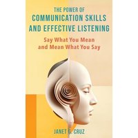 The Power of Communication Skills and Effective Listening: Say What You Mean and Mean What You Say - The Power of Communication Skills and Effective Listening: Say What You Mean and Mean What You Say - jetzt bei oelder-buchhandlung.de kaufen
